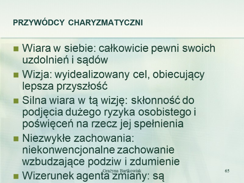 PRZYWÓDCY CHARYZMATYCZNI Wiara w siebie: całkowicie pewni swoich uzdolnień i sądów Wizja: wyidealizowany cel,